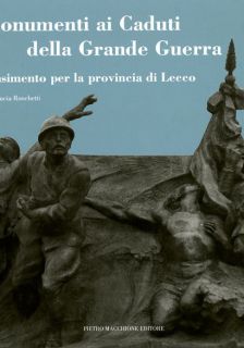 I Monumenti ai Caduti della Grande Guerra Il censimento per la provincia di Lecco